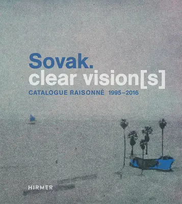 Sovak. Vision[s] claire[s] : Catalogue Raisonn 1995-2016 - Sovak. Clear Vision[s]: Catalogue Raisonn 1995-2016