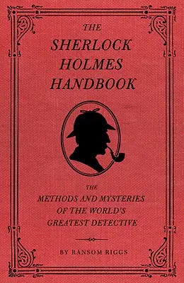 Le manuel de Sherlock Holmes : Les méthodes et les mystères du plus grand détective du monde - The Sherlock Holmes Handbook: The Methods and Mysteries of the World's Greatest Detective