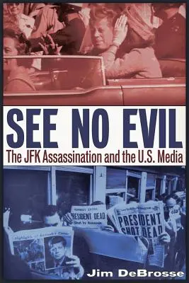 See No Evil : The JFK Assassination and the U.S. Media (Ne voyez pas le mal : l'assassinat de JFK et les médias américains) - See No Evil: The JFK Assassination and the U.S. Media