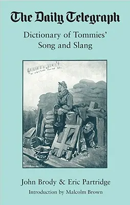 Dictionnaire du Daily Telegraph des chansons et de l'argot des Tommies, 1914-18, - Daily Telegraph Dictionary of Tommies' Songs and Slang, 1914-18,