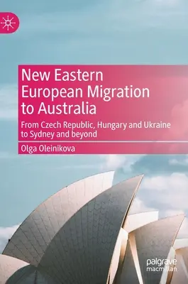 Les nouvelles migrations d'Europe de l'Est vers l'Australie : De la République tchèque, de la Hongrie et de l'Ukraine à Sydney et au-delà - New Eastern European Migration to Australia: From Czech Republic, Hungary and Ukraine to Sydney and Beyond