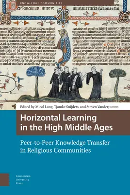 L'apprentissage horizontal au Haut Moyen Âge : Le transfert de connaissances entre pairs dans les communautés religieuses - Horizontal Learning in the High Middle Ages: Peer-To-Peer Knowledge Transfer in Religious Communities