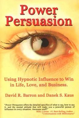 Le pouvoir de la persuasion : Utiliser l'influence hypnotique dans la vie, l'amour et les affaires - Power Persuasion: Using Hypnotic Influence in Life, Love and Business