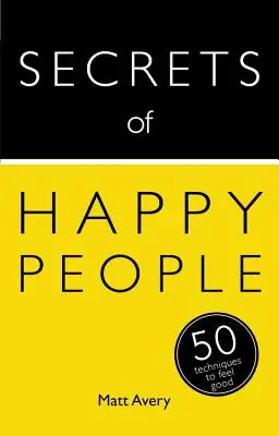 Les secrets des gens heureux : 50 techniques pour se sentir bien - Secrets of Happy People: 50 Techniques to Feel Good