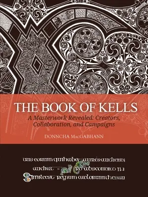 Le Livre de Kells : Un chef-d'œuvre révélé : Créateurs, collaboration et campagnes - The Book of Kells: A Masterwork Revealed: Creators, Collaboration, and Campaigns