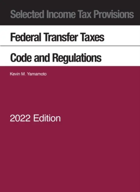 Dispositions choisies en matière d'impôt sur le revenu, impôts fédéraux sur les transferts, code et règlements, 2022 - Selected Income Tax Provisions, Federal Transfer Taxes, Code and Regulations, 2022
