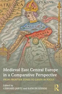L'Europe centrale orientale médiévale dans une perspective comparative : Des zones frontalières aux terres de prédilection - Medieval East Central Europe in a Comparative Perspective: From Frontier Zones to Lands in Focus