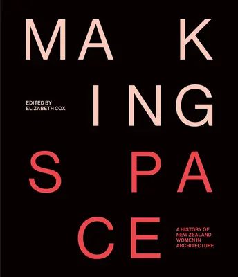 Faire de l'espace : Une histoire des femmes néo-zélandaises dans l'architecture - Making Space: A History of New Zealand Women in Architecture