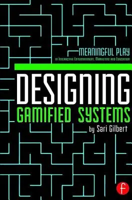 Concevoir des systèmes gamifiés : Le jeu dans le divertissement interactif, le marketing et l'éducation - Designing Gamified Systems: Meaningful Play in Interactive Entertainment, Marketing and Education