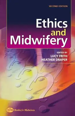 Ethics and Midwifery - Issues in Contemporary Practice (Frith Lucy (Lecturer in Ethics Department of Primary Care University of Liverpool UK))