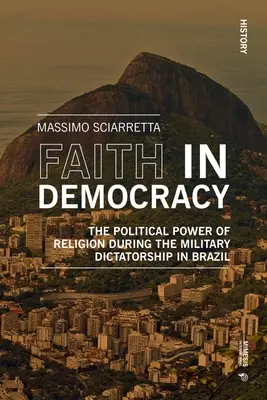 La foi dans la démocratie : Le pouvoir politique de la religion pendant la dictature militaire au Brésil - Faith in Democracy: The Political Power of Religion During the Military Dictatorship in Brazil