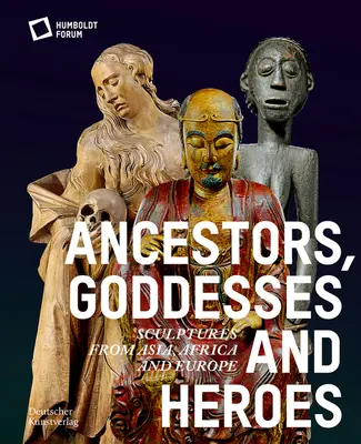 Ancêtres, déesses et héros : Sculptures d'Asie, d'Afrique et d'Europe - Ancestors, Goddesses, and Heroes: Sculptures from Asia, Africa, and Europe