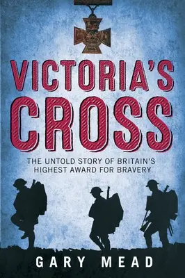 La Croix de Victoria - L'histoire inédite de la plus haute récompense britannique pour la bravoure - Victoria's Cross - The Untold Story of Britain's Highest Award for Bravery