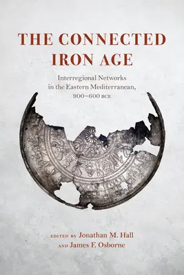 L'âge du fer connecté : les réseaux interrégionaux en Méditerranée orientale, 900-600 avant J.-C. - The Connected Iron Age: Interregional Networks in the Eastern Mediterranean, 900-600 Bce