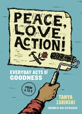 La paix, l'amour, l'action ! Des actes de bonté au quotidien de A à Z - Peace, Love, Action!: Everyday Acts of Goodness from A to Z