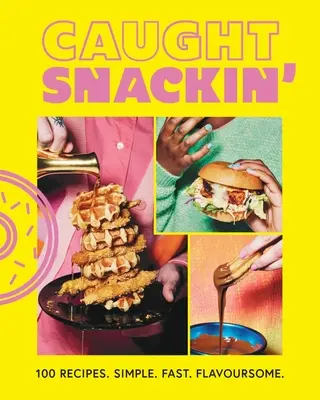 Caught Snackin' - 100 recettes. Simples. Rapides. Savoureuses. - Caught Snackin' - 100 recipes. Simple. Fast. Flavoursome.