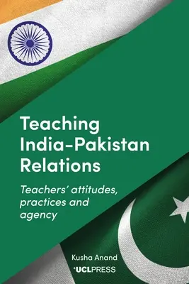 Enseigner les relations entre l'Inde et le Pakistan : Attitudes, pratiques et actions des enseignants - Teaching India-Pakistan Relations: Teachers' Attitudes, Practices and Agency