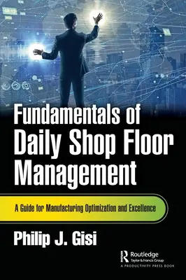 Fondamentaux de la gestion quotidienne de l'atelier : Un guide pour l'optimisation et l'excellence de la fabrication - Fundamentals of Daily Shop Floor Management: A Guide for Manufacturing Optimization and Excellence