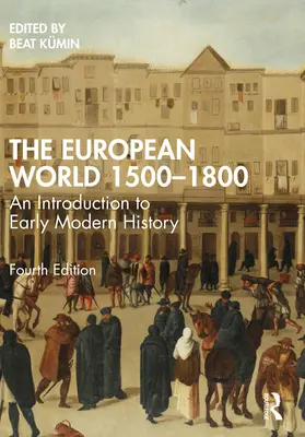 Le monde européen 1500-1800 : Une introduction à l'histoire des débuts de la modernité - The European World 1500-1800: An Introduction to Early Modern History