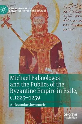 Michael Palaiologos et les publics de l'Empire byzantin en exil, C.1223-1259 - Michael Palaiologos and the Publics of the Byzantine Empire in Exile, C.1223-1259