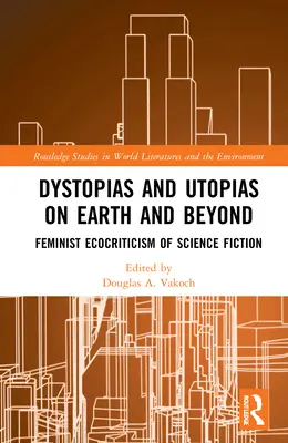 Dystopies et utopies sur terre et au-delà : L'écocritique féministe de la science-fiction - Dystopias and Utopias on Earth and Beyond: Feminist Ecocriticism of Science Fiction