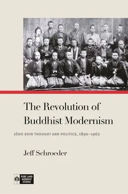 La révolution du modernisme bouddhiste : La pensée et la politique de Jōdo Shin, 1890-1962 - The Revolution of Buddhist Modernism: Jōdo Shin Thought and Politics, 1890-1962