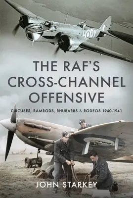 L'offensive transmanche du Raf : Circus, Ramrods, Rhubarbs et Rodeos 1941-1942 - The Raf's Cross-Channel Offensive: Circuses, Ramrods, Rhubarbs and Rodeos 1941-1942