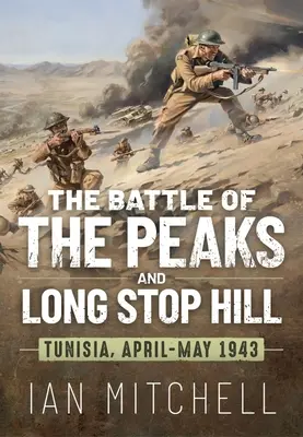 La bataille des pitons et de la colline de Long Stop : Tunisie, avril-mai 1943 - The Battle of the Peaks and Long Stop Hill: Tunisia April-May 1943