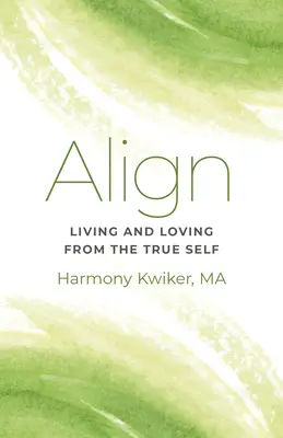 S'aligner : vivre et aimer à partir de son vrai moi - Align: Living and Loving from the True Self