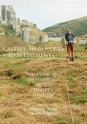 Châteaux, sièges et établissements : Surveiller l'archéologie du douzième siècle - Castles, Siegeworks and Settlements: Surveying the Archaeology of the Twelfth Century