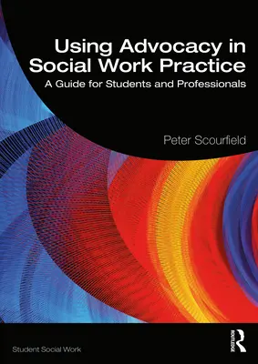 Utiliser l'advocacy dans la pratique du travail social : Un guide pour les étudiants et les professionnels - Using Advocacy in Social Work Practice: A Guide for Students and Professionals