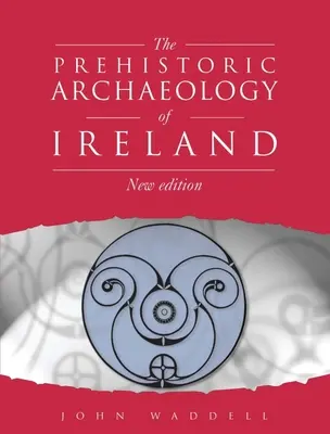 Archéologie préhistorique de l'Irlande : Nouvelle édition - Prehistoric Archaeology of Ireland: New Edition