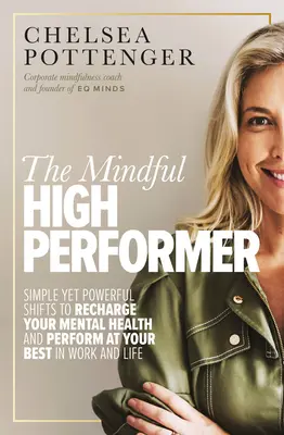 Le haut niveau de performance en pleine conscience : Des changements simples et puissants pour recharger votre santé mentale et donner le meilleur de vous-même au travail et dans la vie. - The Mindful High Performer: Simple Yet Powerful Shifts to Recharge Your Mental Health and Perform at Your Best in Work and Life
