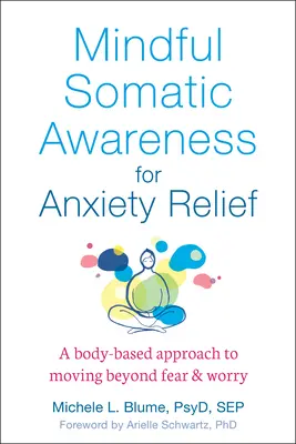 La conscience somatique en pleine conscience pour soulager l'anxiété : Une approche corporelle pour aller au-delà de la peur et de l'inquiétude - Mindful Somatic Awareness for Anxiety Relief: A Body-Based Approach to Moving Beyond Fear and Worry