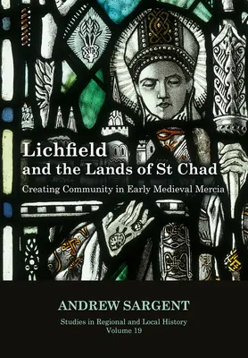 Lichfield et les terres de St Chad, 19 : Création d'une communauté dans la Mercie du début du Moyen Âge - Lichfield and the Lands of St Chad, 19: Creating Community in Early Medieval Mercia