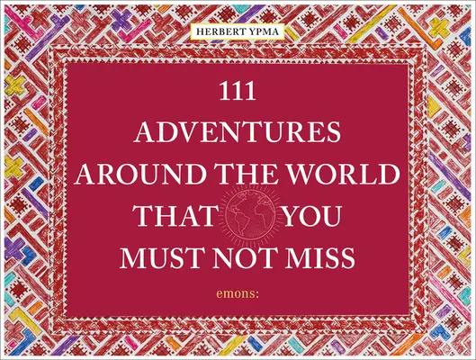 111 aventures autour du monde à ne pas manquer - 111 Adventures Around the World That You Must Not