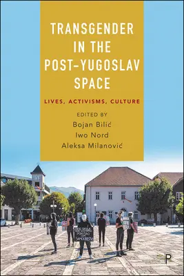 Le transgenre dans l'espace post-yougoslave : Vies, activismes, culture - Transgender in the Post-Yugoslav Space: Lives, Activisms, Culture