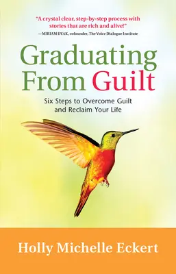 Sortir de la culpabilité : Six étapes pour surmonter la culpabilité et reprendre sa vie en main - Graduating from Guilt: Six Steps to Overcome Guilt and Reclaim Your Life