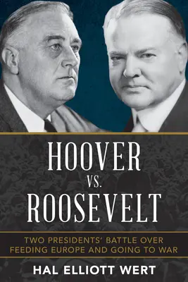 Hoover contre Roosevelt : La bataille de deux présidents pour nourrir l'Europe et partir en guerre - Hoover vs. Roosevelt: Two Presidents' Battle Over Feeding Europe and Going to War
