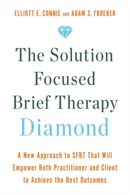 Solution Focused Brief Therapy Diamond - Une nouvelle approche de la SFBT qui permettra au praticien et au client d'obtenir les meilleurs résultats. - Solution Focused Brief Therapy Diamond - A New Approach to SFBT That Will Empower Both Practitioner and Client to Achieve  the Best Outcomes