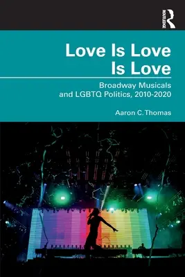 L'amour est l'amour est l'amour : Les comédies musicales de Broadway et la politique LGBTQ, 2010-2020 - Love Is Love Is Love: Broadway Musicals and LGBTQ Politics, 2010-2020