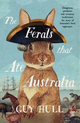 Les félins qui ont mangé l'Australie : Par l'auteur à succès des Chiens qui ont fait l'Australie - The Ferals That Ate Australia: From the Bestselling Author of the Dogs That Made Australia