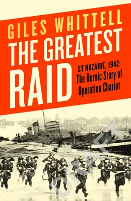 Le plus grand raid - St Nazaire, 1942 : L'histoire héroïque de l'opération Chariot - Greatest Raid - St Nazaire, 1942: The Heroic Story of Operation Chariot