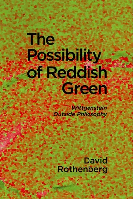 La possibilité du vert rougeâtre : Wittgenstein hors de la philosophie - The Possibility of Reddish Green: Wittgenstein Outside Philosophy