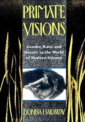 Primate Visions : Genre, race et nature dans le monde de la science moderne - Primate Visions: Gender, Race, and Nature in the World of Modern Science