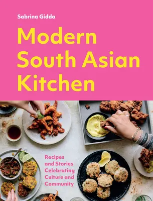 Modern South Asian Kitchen : Recettes et histoires célébrant la culture et la communauté - Modern South Asian Kitchen: Recipes and Stories Celebrating Culture and Community