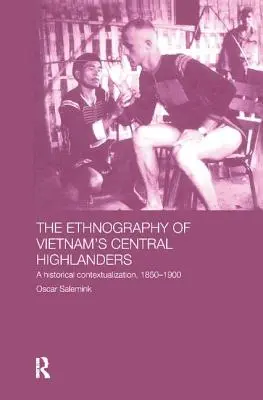 L'ethnographie des montagnards du centre du Vietnam : Une mise en contexte historique 1850-1990 - The Ethnography of Vietnam's Central Highlanders: A Historical Contextualization 1850-1990