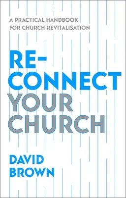 Reconnectez votre église : Un manuel pratique pour la revitalisation des églises - Reconnect Your Church: A Practical Handbook for Church Revitalisation