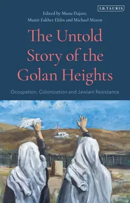 L'histoire inédite du Golan : Occupation, colonisation et résistance des Jawlani - The Untold Story of the Golan Heights: Occupation, Colonization and Jawlani Resistance