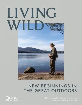Living Wild : New Beginnings in the Great Outdoors (Vivre à l'état sauvage : de nouveaux départs en pleine nature) - Living Wild: New Beginnings in the Great Outdoors